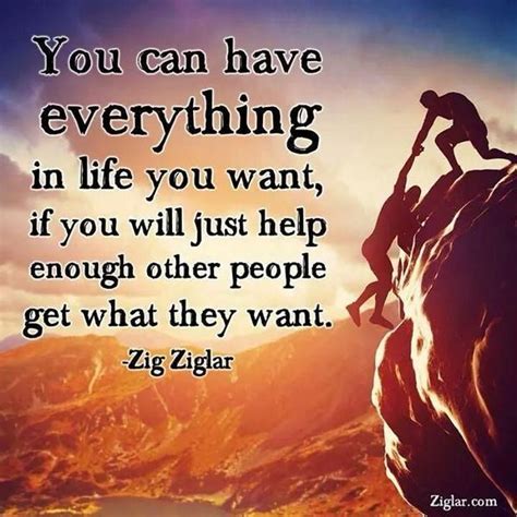 You Can Have Everything In Life You Want If You Will Just Help Enough