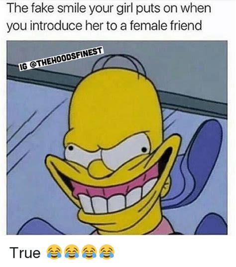 fake smile  girl puts    introduce    female friend ig othehoodsfinest