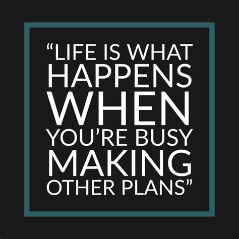 Life Is What Happens When Youre Busy Making Other Plans Quote John