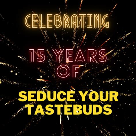 Celebrating 15 Years Of Seduce Your Tastebuds Seduce Your Tastebuds