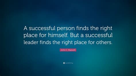 John C Maxwell Quote A Successful Person Finds The Right Place For