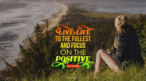 Live Life To The Fullest And Focus On The Positive Quote By Matt