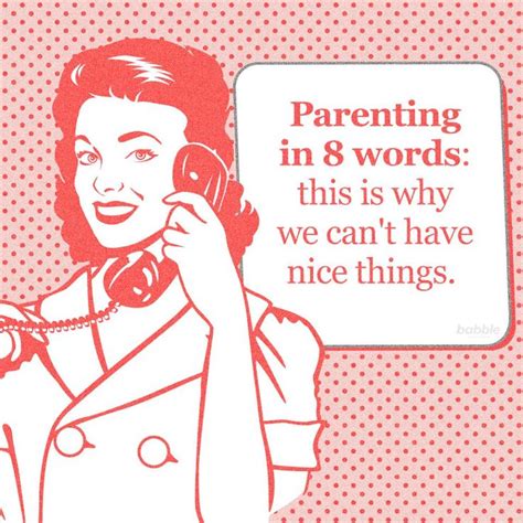 Parenting In 8 Words This Is Why We Cant Have Nice Things