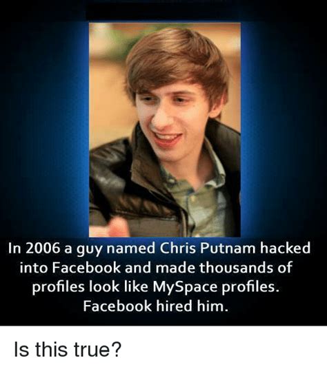 In 2006 A Guy Named Chris Putnam Hacked Into Facebook And Made