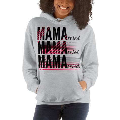 Mama Tried Hoodie Womens Hooded Sweatshirt For Men Or Women Unisex