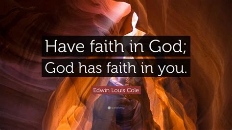 Edwin Louis Cole Quote Have Faith In God God Has Faith In You 22