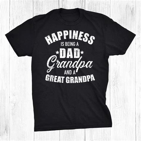 Happiness Is Being A Dad Grandpa And Great Grandpa Shirt Teeuni