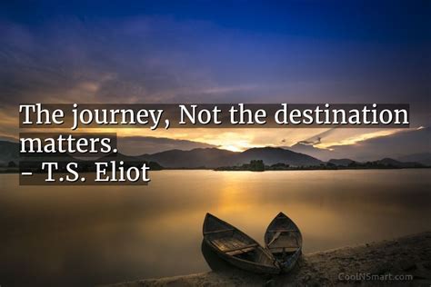 Ts Eliot Quote The Journey Not The Destination Matters