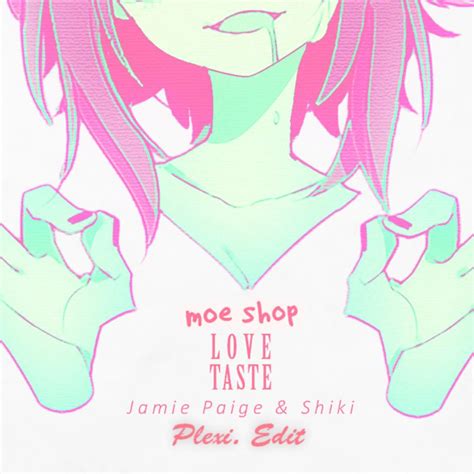 Moe Shop Love Taste Ft Jaime Paige And Shiki Plexi Edit Plexi