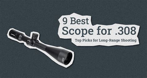 Best Scope For 308 Top 9 Picks For Long Range Shooting