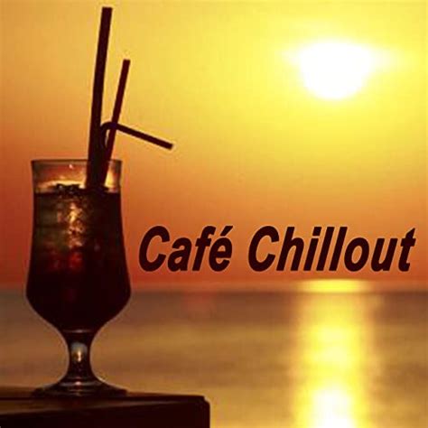 Café Chillout Chillout Lounge Music Smooth Sounds Of Chillout For Café Sensual Chill Lounge