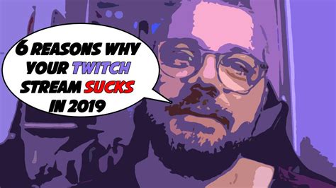 The Top 6 Reasons Why Your Twitch Stream Sucks In 2019 Youtube