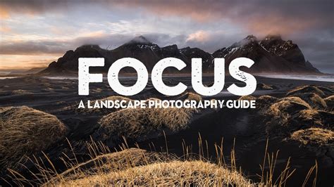 Mastering Focus A Landscape Photography Tutorial Youtube