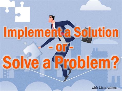 Do You Solve A Problem Or Just Implement A Solution
