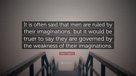 Walter Bagehot Quote It Is Often Said That Men Are Ruled By Their