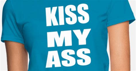 Kiss My Ass Women S T Shirt Spreadshirt