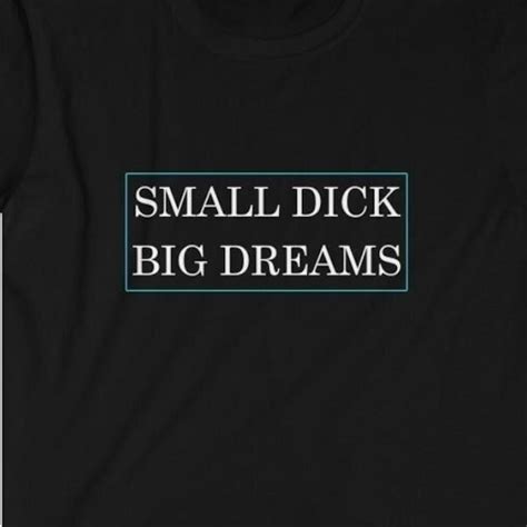 Small Dick Big Dreams Etsy