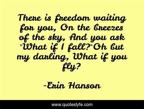 There Is Freedom Waiting For You On The Breezes Of The Sky And You A Quote By Erin Hanson