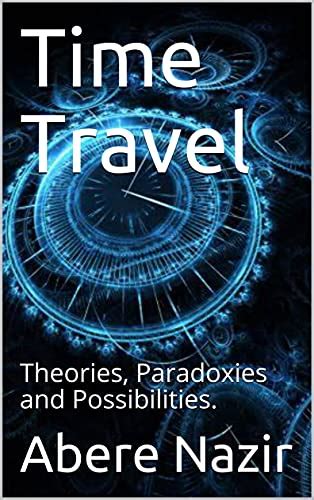 Time Travel Theories Paradoxies And Possibilities Ebook