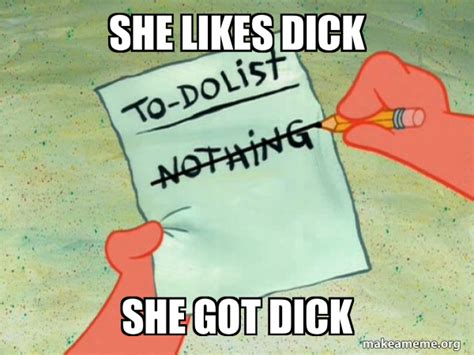 She Likes Dick She Got Dick To Do List Make A Meme