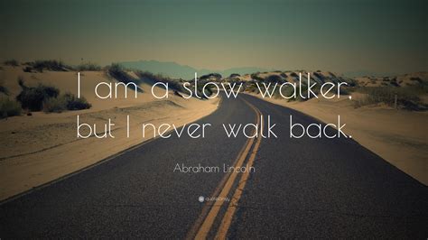 Abraham Lincoln Quote I Am A Slow Walker But I Never Walk Back 23