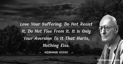 Love Your Suffering Do Not Resist It Do Not Flee From It It Is Only