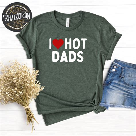 I Love Hot Dads Shirt I Heart Hot Dad Shirt Fathers Day Etsy