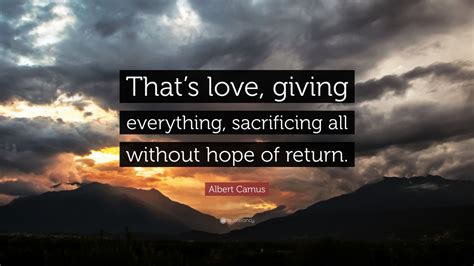 Albert Camus Quote “thats Love Giving Everything Sacrificing All
