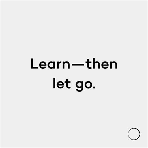 Learn—then Let Go Learn Why Letting Go Will Help You Grow Learn To