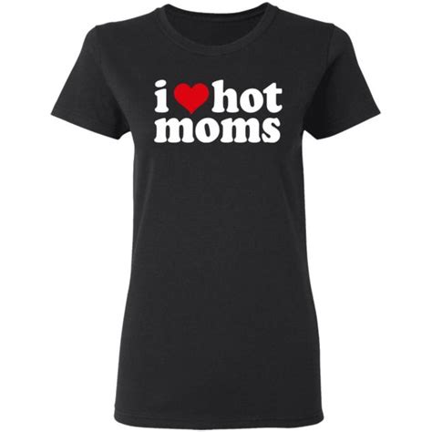 I Love Hot Moms Shirt I Heart Hot Moms Shirt Hoodie