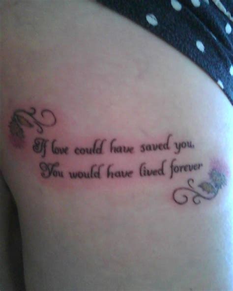 If love could have saved you, you never would have died. My 4th tattoo: "If love could have saved you, You would have lived forever" The thistles ...