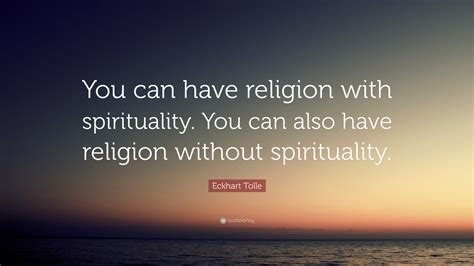 Eckhart Tolle Quote “you Can Have Religion With Spirituality You Can
