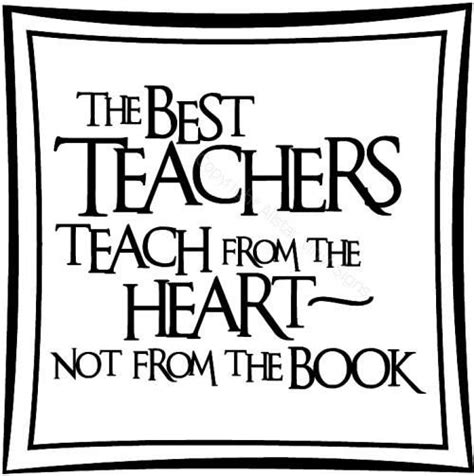 The Best Teachers Teach From The Heart Not From The Book Best