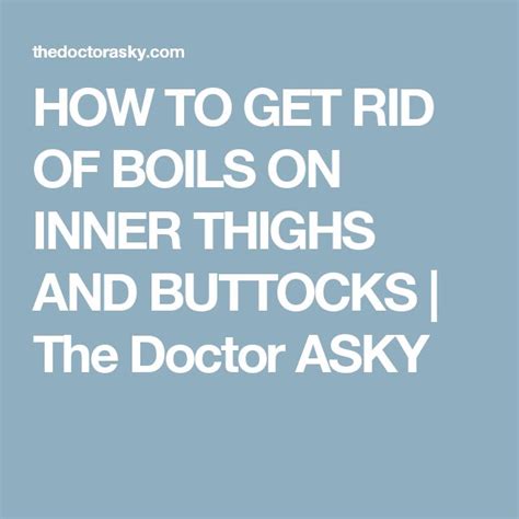 How To Get Rid Of Boils On Inner Thighs And Buttocks The Doctor Asky