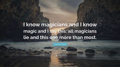 Susanna Clarke Quote “i Know Magicians And I Know Magic And I Say This
