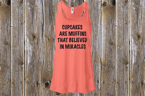 Cupcakes Are Muffins That Believed In Miracles Womens Flowy Racerback