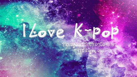 I Love K Pop รวมเพลงเกาหลีเพราะๆฟังสบายๆ Ep4 Youtube