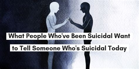 What People Whove Been Suicidal Want To Tell Someone Whos Suicidal Today