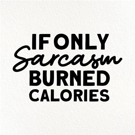 Sassy Sarcastic Svg If Only Sarcasm Burned Calories Svg Etsy