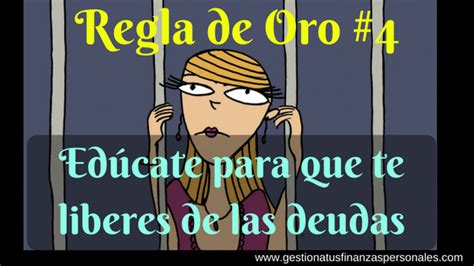 Regla De Oro 4 Edúcate Para Que Te Liberes De Las Deudas