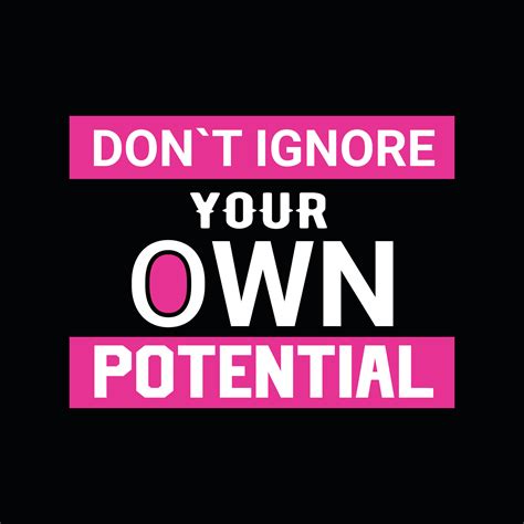 DONT IGNORE YOUR OWN POTENTIAL, CREATIVE TYPOGRAPHY T SHIRT DESIGN
