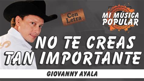 No Te Creas Tan Importante Giovanny Ayala Con Letra Video Lyric Youtube