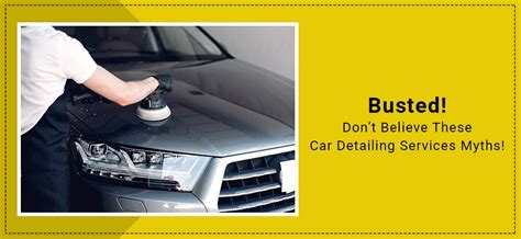 Busted Dont Believe These Car Detailing Services Myths