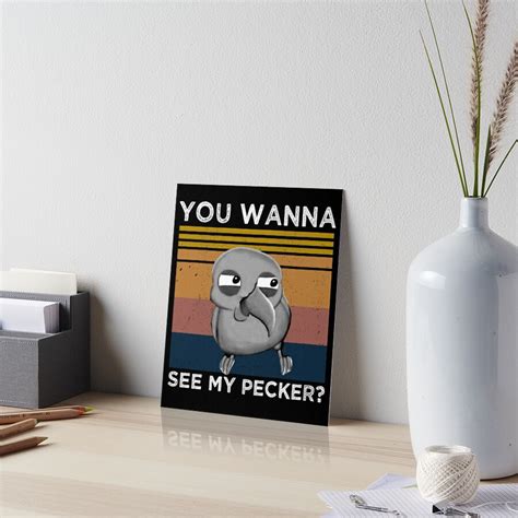 You Wanna See My Pecker Funny Bird Meme Art Board Print For Sale By