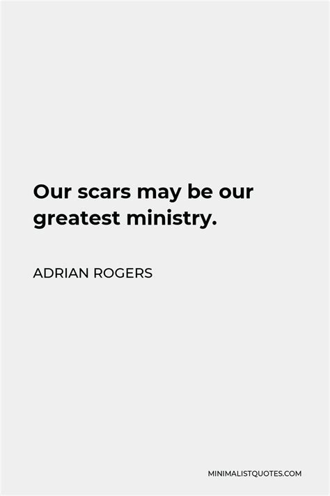 Adrian Rogers Quote Our Scars May Be Our Greatest Ministry