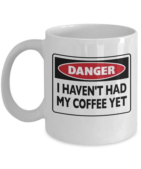 Danger I Haven T Had My Coffee Yet Ideal T For Coffee Lover Funny Coffee Mug