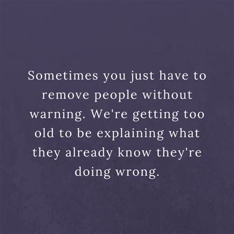 Sometimes You Just Have To Remove People Without Warning We Re Getting Too Old To Be Explaining