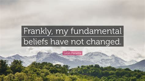Leon Panetta Quote Frankly My Fundamental Beliefs Have Not Changed