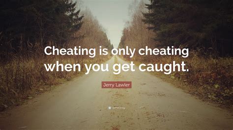 jerry lawler quote “cheating is only cheating when you get caught ”