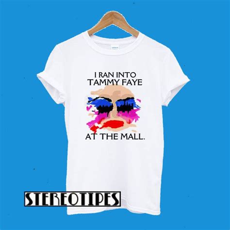 I Ran Into Tammy Faye Bakker At The Mall T Shirt Shirts Cool Shirts